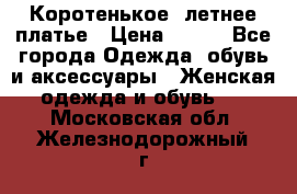 Коротенькое, летнее платье › Цена ­ 550 - Все города Одежда, обувь и аксессуары » Женская одежда и обувь   . Московская обл.,Железнодорожный г.